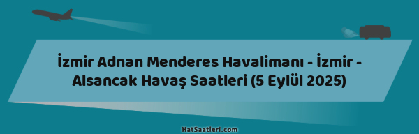 İzmir Adnan Menderes Havalimanı - İzmir - Alsancak Havaş Saatleri (5 Eylül 2025)